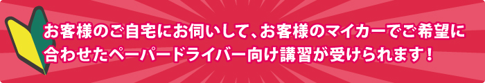 お客様のご自宅にお伺いして、お客様のマイカーでご希望に合わせたペーパードライバー向け講習が受けられます! お客様のご自宅にお伺いして、お客様のマイカーでご希望に合わせたペーパードライバー向け講習が受けられます!